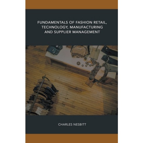 (영문도서) Fundamentals of Fashion Retail Technology Manufacturing and Supplier Management Paperback, Charles Nesbitt, English, 9798224231478