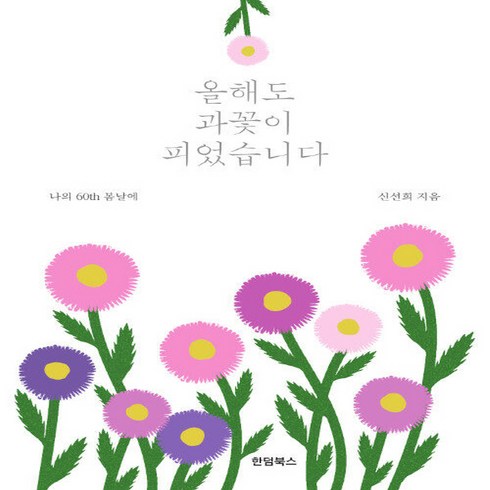 새책-스테이책터 [올해도 과꽃이 피었습니다] 나의 60th 봄날에-신선희 지음-한국에세이, 올해도 과꽃이 피었습니다] 나의 60th 봄날에-신선희, 단품없음