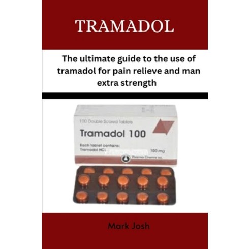 (영문도서) Tramadol: The ultimate guide to the use of tramadol for pain relief and man extra strength Paperback, Independently Published, English, 9798866360468