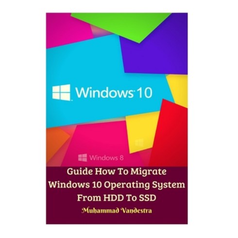 Guide How To Migrate Windows 10 Operating System From HDD To SSD Hardcover Version Hardcover, Blurb
