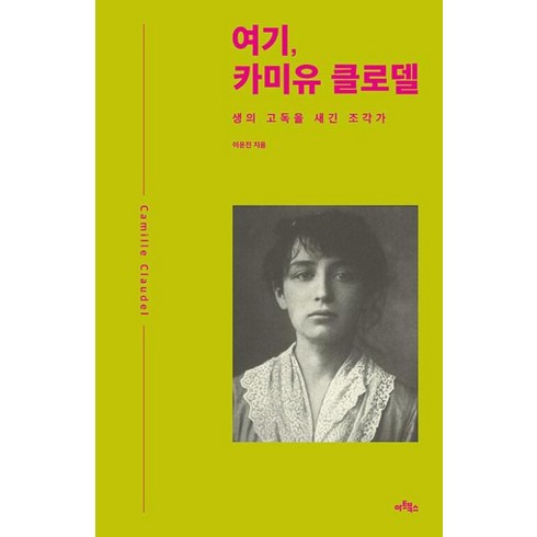 이운진 - 여기 카미유 클로델:생의 고독을 새긴 조각가, 이운진, 아트북스