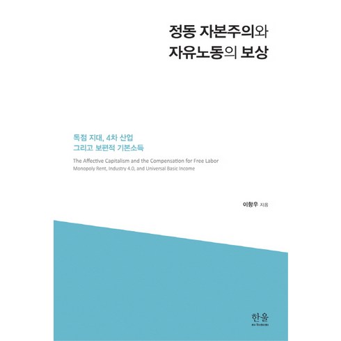 정동 자본주의와 자유노동의 보상:독점 지대 4차선업 그리고 보편적 기본소득, 한울아카데미, 이항우 저