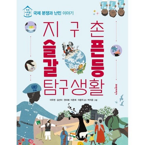 지구촌 슬픈 갈등 탐구생활 : 착한 사회를 위한 국제 분쟁과 난민 이야기, 파란자전거, 이두현,김선아,권미혜,이준희,이용직 글/박지윤 그림, 9791188609529, 착한사회를 위한 탐구생활