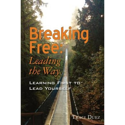 Breaking Free: Leading the Way: Learning First to Lead Yourself Paperback, Break Free Consulting LLC