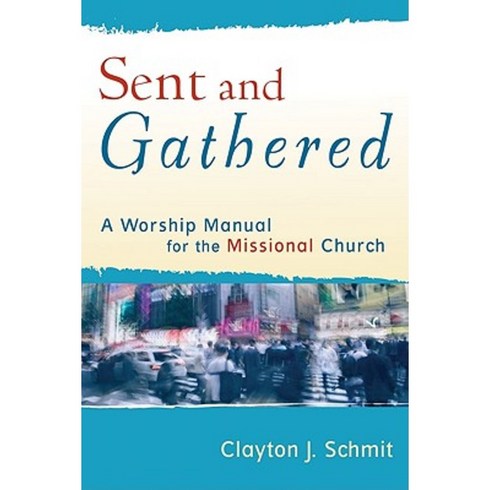 Sent and Gathered: A Worship Manual for the Missional Church Paperback, Baker Academic