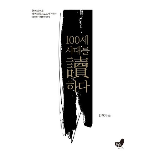 100세 시대를 독하다:천 권의 서재 백 권의 독서노트가 전하는 따뜻한 인생 이야기, 김현기, 흔들의자