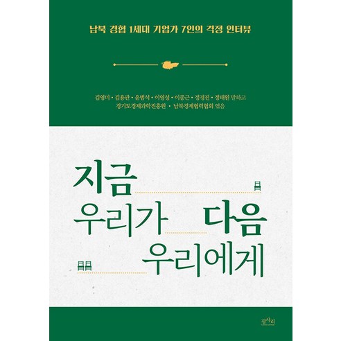 [평사리]지금 우리가 다음 우리에게 : 남북 경협 1세대 기업가 7인의 걱정 인터뷰, 평사리, 김영미 김용관 윤범석 이영성 이종근 정경진 정태원