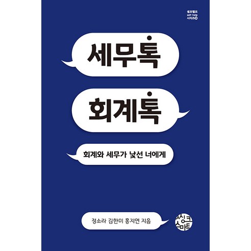 [씽크스마트]세무톡 회계톡 : 회계와 세무가 낯선 너에게 - 셀프헬프 시리즈 24, 씽크스마트, 정소라 김한미 홍지연