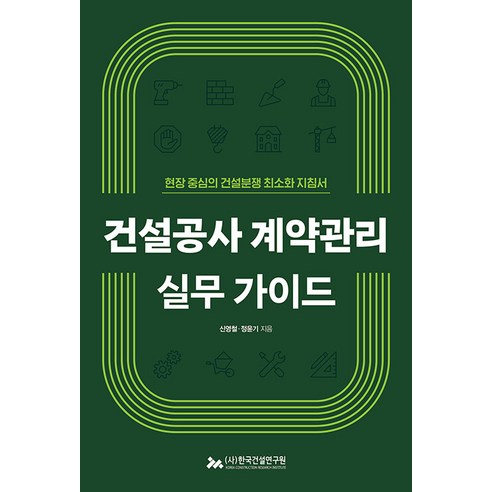 건설공사 계약관리 실무 가이드:현장 중심의 건설분쟁 최소화 지침서, 신영철 정윤기, 한국건설연구원