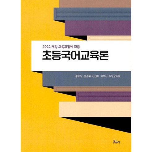 [보고사]초등국어교육론 : 2022 개정 교육과정에 따른, 상품명, 보고사, 황미향 윤준재 진선희 이수진 박창균