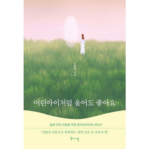 어린아이처럼 울어도 좋아요:삶에 지친 이들을 위한 음악심리치료 이야기, 북바이북, 김형미