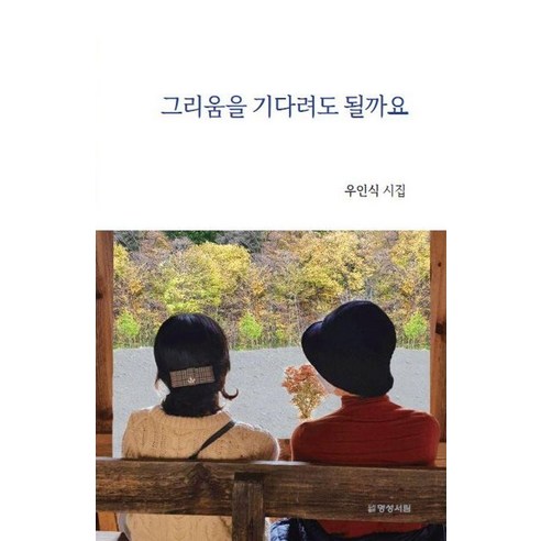 [명성서림]그리움을 기다려도 될까요 : 우인식 제5시집, 명성서림
