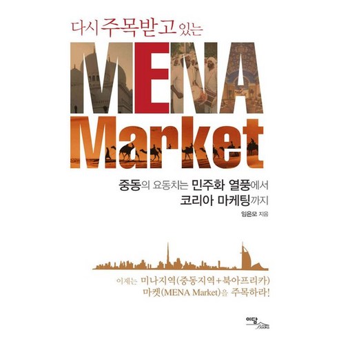 다시 주목받고 있는 MENA Market:중동의 요동치는 민주화 열풍에서 코리아 마케팅까지, 이담북스, 임은모 저