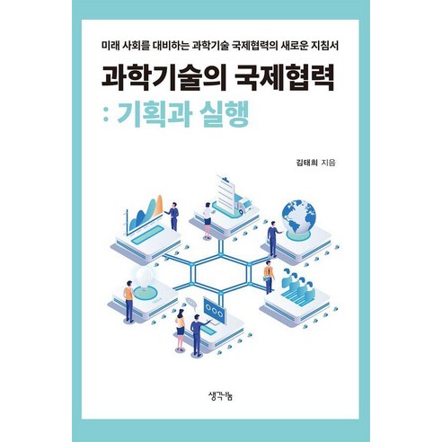 과학기술의 국제협력: 기획과 실행:미래 사회를 대비하는 과학기술 국제협력의 새로운 지침서, 생각나눔, 김태희