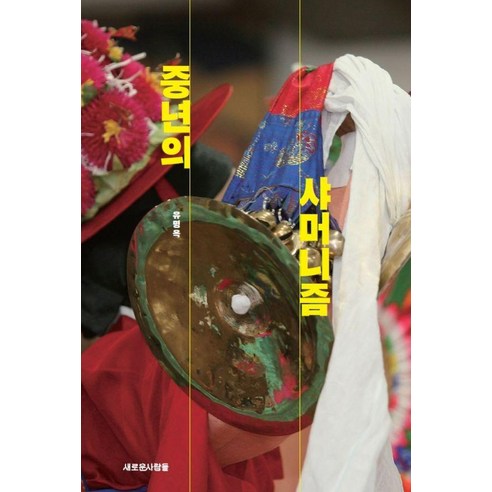 [새로운사람들]중년의 샤머니즘 : 진짜 무당의 글로벌 무속 이야기, 새로운사람들, 유명옥