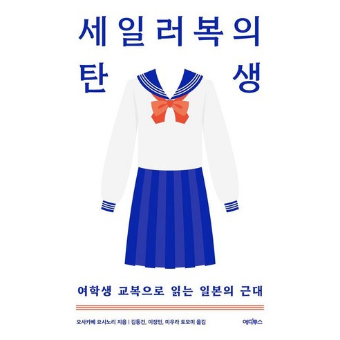 세일러복의 탄생:여학생 교복으로 읽는 일본의 근대, 세일러복의 탄생, 오사카베 요시노리(저) / 김동건, 이정민, 미우라.., 에디투스, 오사카베 요시노리