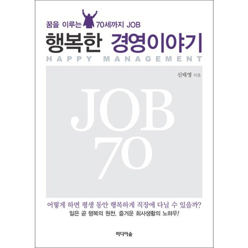 행복한 경영이야기:꿈을 이루는 70세까지 JOB, 미디어숲, 신태영 저