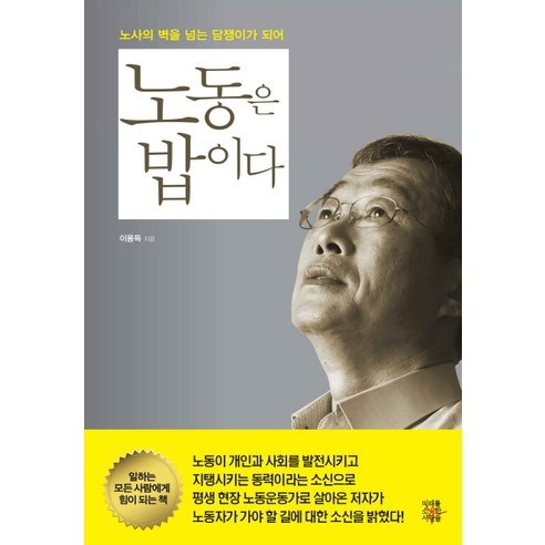 노동은 밥이다:노사의 벽을 넘는 담쟁이가 되어, 미래를소유한사람들, 이용득 저