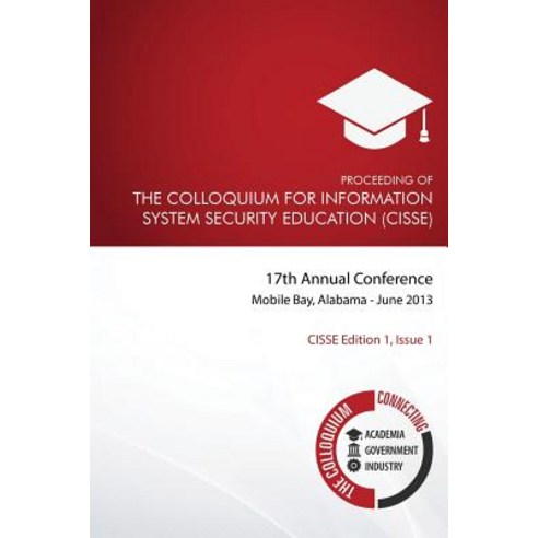 Proceeding of the Colloquium for Information System Security Education (Cisse): 17th Annual Conference…, Createspace Independent Publishing Platform