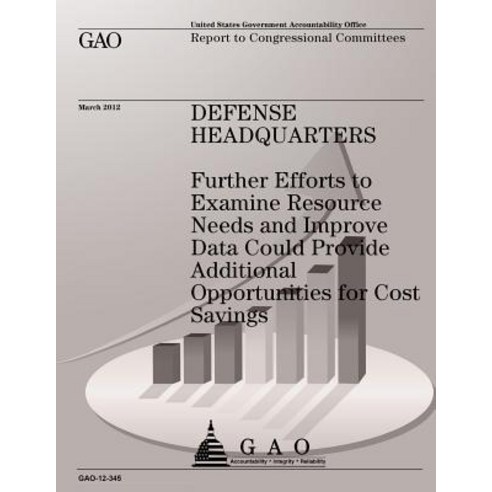 Defense Headquarters: Futher Efforts to Examine Resource Needs and Improve Data Could Provide Addition..., Createspace