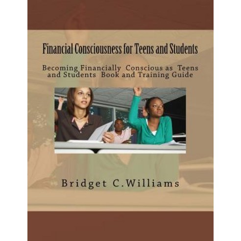 Financial Consciousness for Teens and Students: Becoming Financially Concious for Teens and Students B..., Createspace Independent Publishing Platform