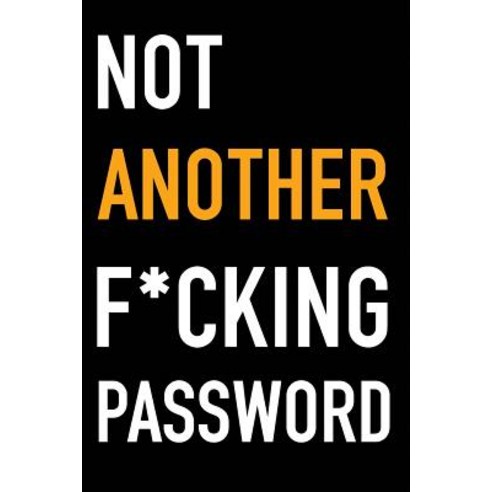 Not Another F*cking Password: A Password Book Organizer for People Who Can''t Remember 100s of Password..., Createspace Independent Publishing Platform