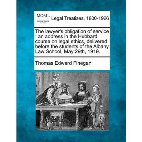 The Lawyer''s Obligation of Service: An Address in the Hubbard Course on Legal Ethics Delivered Before..., Gale Ecco, Making of Modern Law