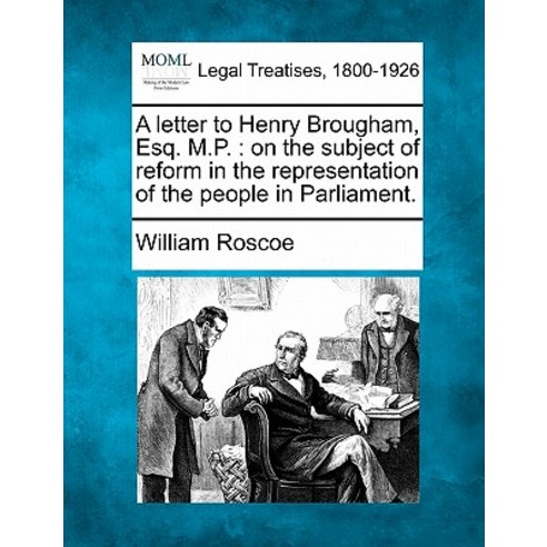 A Letter to Henry Brougham Esq. M.P.: On the Subject of Reform in the Representation of the People in..., Gale Ecco, Making of Modern Law