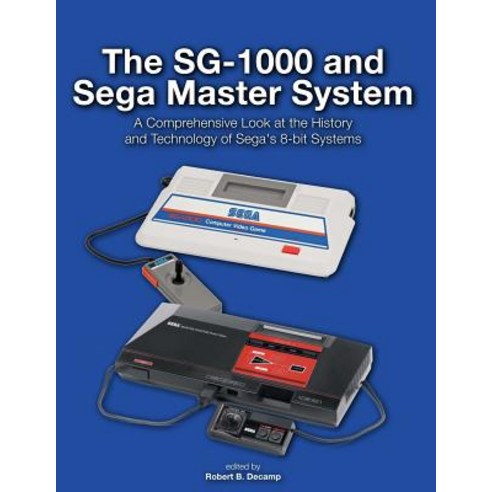 The Sg-1000 and Sega Master System: A Comprehensive Look at the History and Technology of Sega''s 8-Bit..., Createspace Independent Publishing Platform