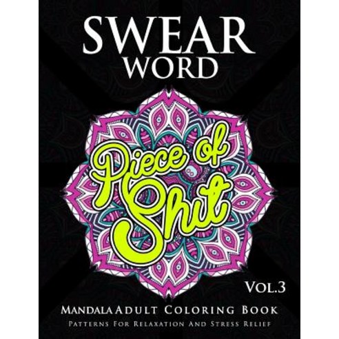 Swear Word Mandala Adults Coloring Book Volume 3: An Adult Coloring Book with Swear Words to Color and..., Createspace Independent Publishing Platform