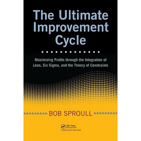 The Ultimate Improvement Cycle: Maximizing Profits Through the Integration of Lean Six SIGMA and the..., Productivity Press