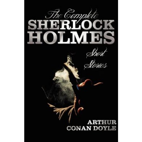 The Complete Sherlock Holmes Short Stories - Unabridged - The Adventures of Sherlock Holmes the Memoi..., Benediction Classics
