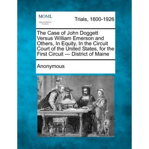 The Case of John Doggett Versus William Emerson and Others in Equity in the Circuit Court of the Uni..., Gale, Making of Modern Law