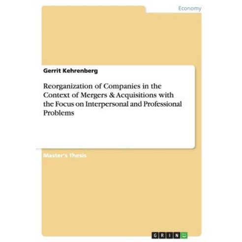 Reorganization of Companies in the Context of Mergers & Acquisitions with the Focus on Interpersonal a..., Grin Publishing