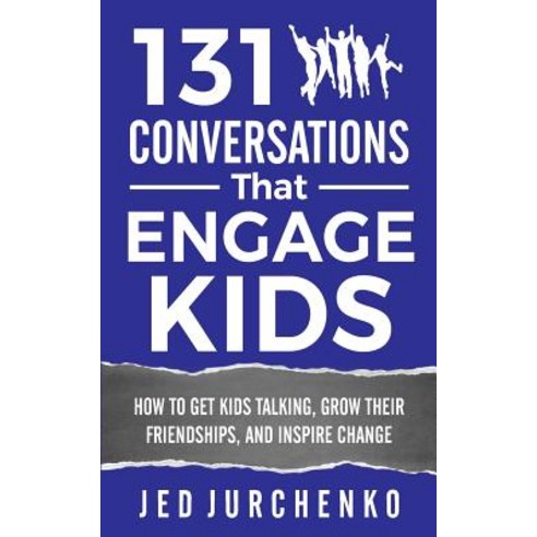 131 Conversations That Engage Kids: How to Get Kids Talking Grow Their Friendships and Inspire Chang..., Createspace Independent Publishing Platform