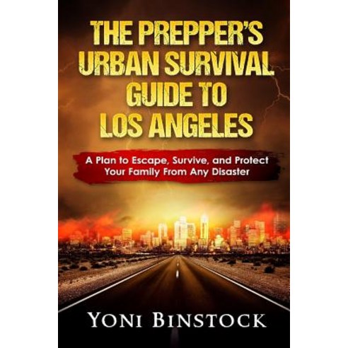 The Prepper''s Urban Survival Guide to Los Angeles: A Plan to Escape Survive and Protect Your Family ..., Createspace Independent Publishing Platform