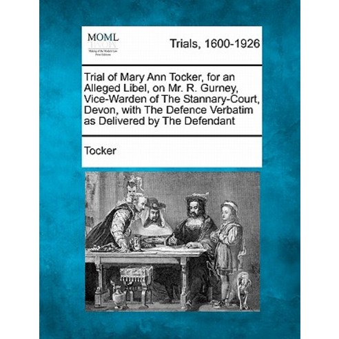 Trial of Mary Ann Tocker for an Alleged Libel on Mr. R. Gurney Vice-Warden of the Stannary-Court D..., Gale, Making of Modern Law