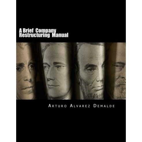 A Brief Company Restructuring Manual: How to Restructure a Company: Tips and Practical Business Cases ..., Createspace Independent Publishing Platform