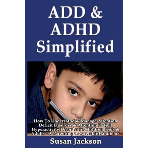 Add & ADHD Simplified: How to Understand & Manage Attention Deficit Disorder & Attention Deficit Hyper..., Createspace Independent Publishing Platform
