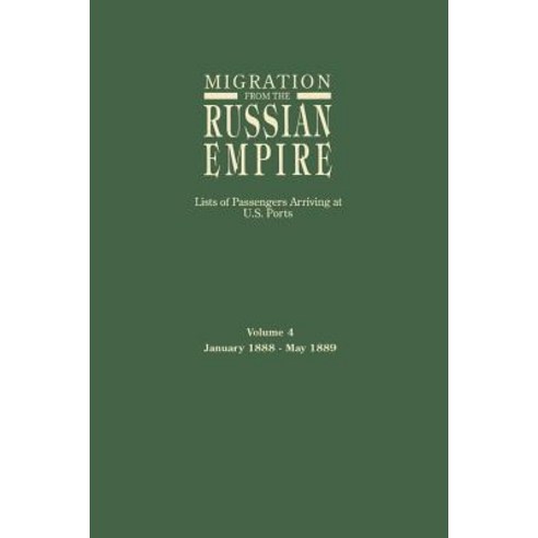 Migration from the Russian Empire: Lists of Passengers Arriving at U.S. Ports. Volume 4: January 1888-..., Genealogical Publishing Company