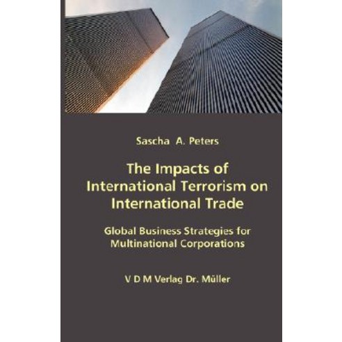 The Impacts of International Terrorism on International Trade: Global Business Strategies for Multinat..., VDM Verlag Dr. Mueller E.K.