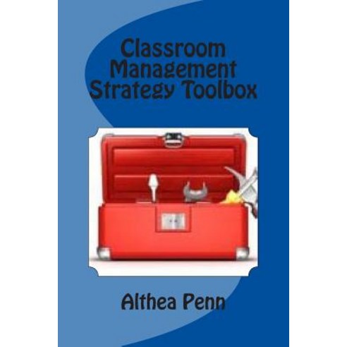 Classroom Management Strategy Toolbox: More Than 25 Proactive and Practical Classroom Management Strat..., Createspace Independent Publishing Platform