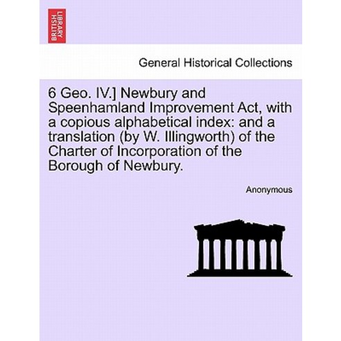 6 Geo. IV.] Newbury and Speenhamland Improvement ACT with a Copious Alphabetical Index: And a Transla..., British Library, Historical Print Editions