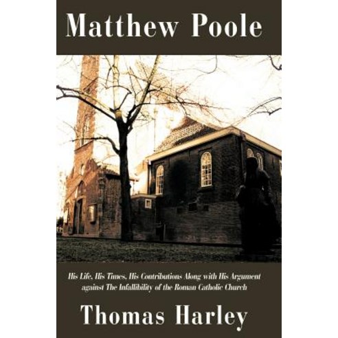Matthew Poole: His Life His Times His Contributions Along with His ...