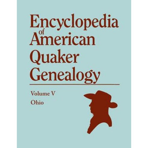 A Encyclopedia of American Quaker Genealogy. the Ohio Quaker Genealogical Records. Listing Marriages ..., Genealogical Publishing Company