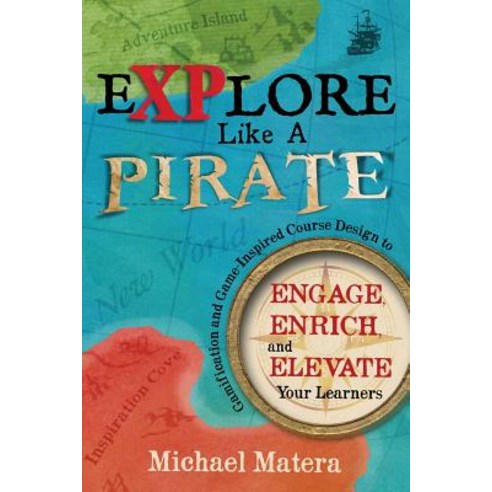 Explore Like a Pirate: Gamification and Game-Inspired Course Design to Engage Enrich and Elevate Your..., Dave Burgess Consulting, Inc.