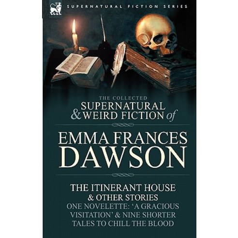 The Collected Supernatural and Weird Fiction of Emma Frances Dawson: The Itinerant House and Other Sto..., Leonaur Ltd