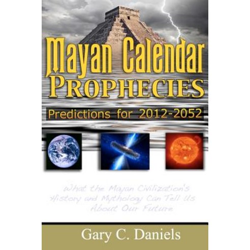 Mayan Calendar Prophecies: Predictions for 2012-2052: What the Mayan Civilization''s History and Mythol..., Createspace Independent Publishing Platform