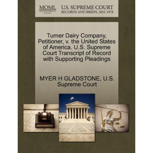 Turner Dairy Company Petitioner V. the United States of America. U.S. Supreme Court Transcript of Re..., Gale Ecco, U.S. Supreme Court Records