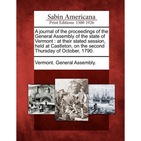 A Journal of the Proceedings of the General Assembly of the State of Vermont: At Their Stated Session ..., Gale Ecco, Sabin Americana